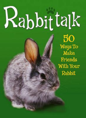 Book cover for Pet Talk: Rabbittalk: 50 Ways To Make Friends With Your Rabbit