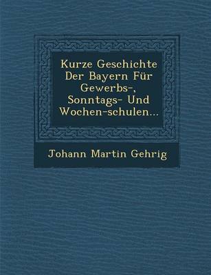 Book cover for Kurze Geschichte Der Bayern Fur Gewerbs-, Sonntags- Und Wochen-Schulen...