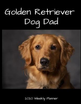 Book cover for Golden Retriever Dog Dad 2020 Weekly Planner