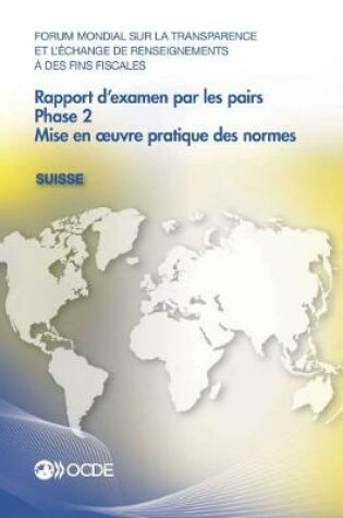 Cover of Forum Mondial Sur La Transparence Et l'�change de Renseignements � Des Fins Fiscales: Rapport d'Examen Par Les Pairs: Suisse 2016 Phase 2: Mise En Oeuvre Pratique Des Normes