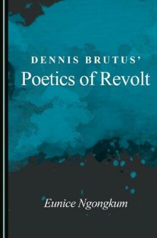 Cover of Dennis Brutus' Poetics of Revolt