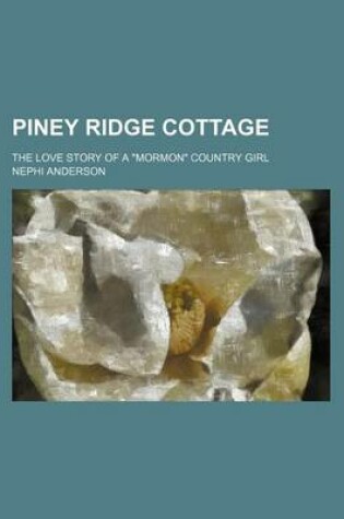 Cover of Piney Ridge Cottage; The Love Story of a Mormon Country Girl