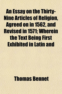 Book cover for An Essay on the Thirty-Nine Articles of Religion, Agreed on in 1562, and Revised in 1571; Wherein the Text Being First Exhibited in Latin and