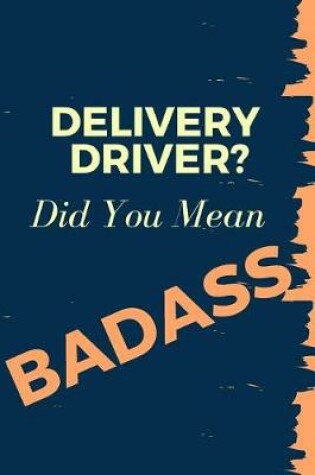 Cover of Delivery Driver? Did You Mean Badass