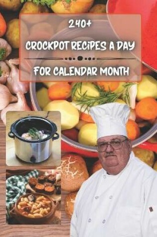 Cover of 240+ crockpot recipes a day for calendar month