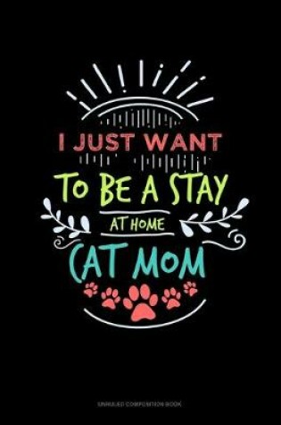 Cover of I Just Want To Be A Stay At Home Cat Mom