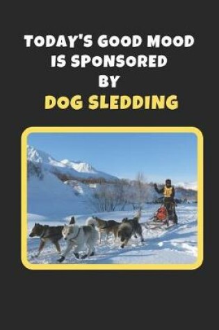Cover of Today's Good Mood Is Sponsored By Dog Sledding