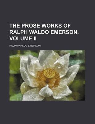 Book cover for The Prose Works of Ralph Waldo Emerson, Volume II