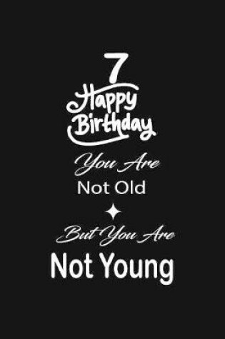 Cover of 7 Happy birthday you are not old but you are not young