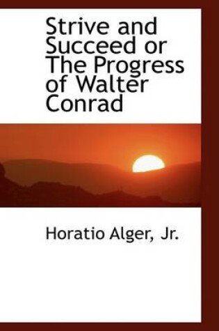 Cover of Strive and Succeed or the Progress of Walter Conrad