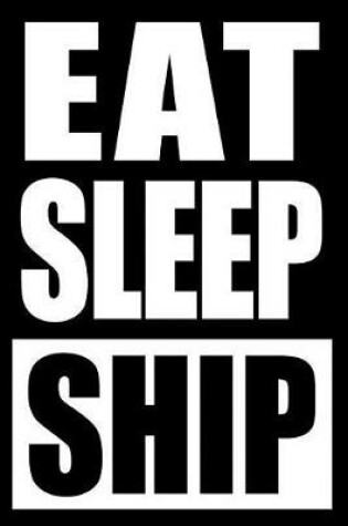 Cover of Eat Sleep Ship Notebook for a Marine Engineer, Blank Lined Journal