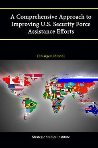 Cover of A Comprehensive Approach to Improving U.S. Security Force Assistance Efforts [Enlarged Edition]