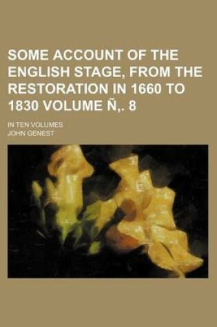Cover of Some Account of the English Stage, from the Restoration in 1660 to 1830 Volume N . 8; In Ten Volumes