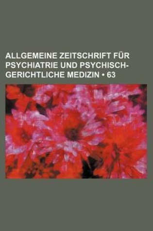 Cover of Allgemeine Zeitschrift Fur Psychiatrie Und Psychisch-Gerichtliche Medizin (63)