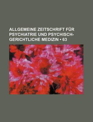 Book cover for Allgemeine Zeitschrift Fur Psychiatrie Und Psychisch-Gerichtliche Medizin (63)