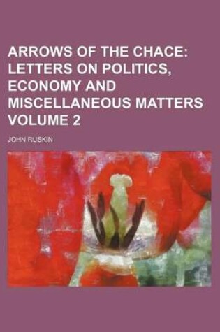 Cover of Arrows of the Chace Volume 2; Letters on Politics, Economy and Miscellaneous Matters