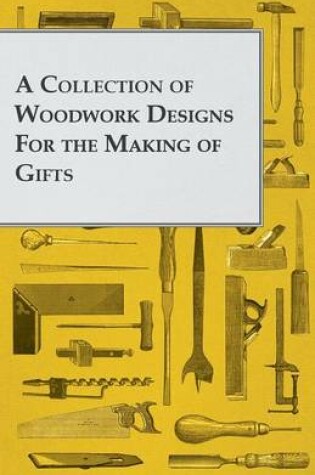 Cover of A Collection of Woodwork Designs For the Making of Gifts