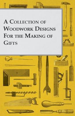 Book cover for A Collection of Woodwork Designs For the Making of Gifts