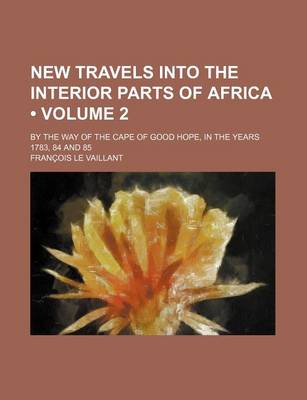 Book cover for New Travels Into the Interior Parts of Africa (Volume 2); By the Way of the Cape of Good Hope, in the Years 1783, 84 and 85