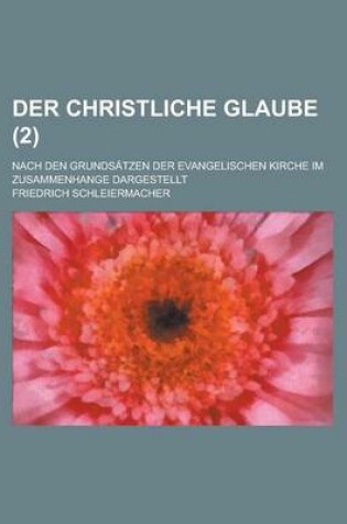 Cover of Der Christliche Glaube; Nach Den Grundsatzen Der Evangelischen Kirche Im Zusammenhange Dargestellt (2)