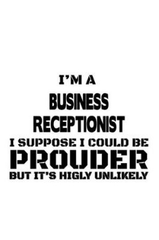 Cover of I'm A Business Receptionist I Suppose I Could Be Prouder But It's Highly Unlikely