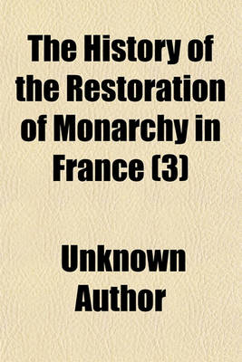 Book cover for The History of the Restoration of Monarchy in France Volume 3