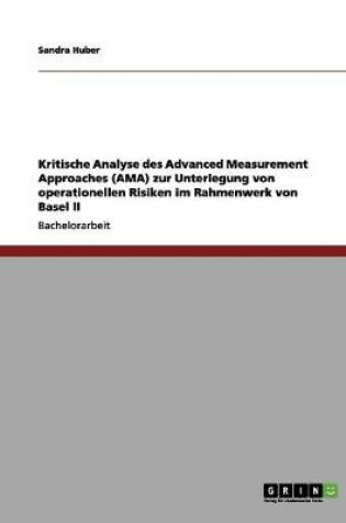 Cover of Kritische Analyse des Advanced Measurement Approaches (AMA) zur Unterlegung von operationellen Risiken im Rahmenwerk von Basel II