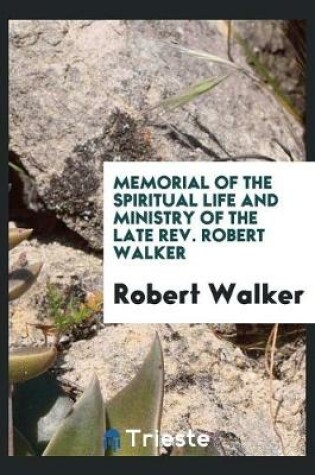 Cover of Memorial of the Spiritual Life and Ministry of the Late Rev. Robert Walker