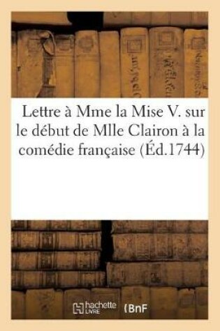 Cover of Lettre � Mme La Mise V. Sur Le D�but de Mlle Clairon � La Com�die Fran�aise