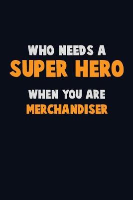 Book cover for Who Need A SUPER HERO, When You Are Merchandiser