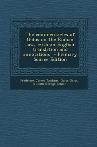 Cover of The Commentaries of Gaius on the Roman Law, with an English Translation and Annotations - Primary Source Edition
