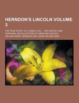 Book cover for Herndon's Lincoln; The True Story of a Great Life ... the History and Personal Recollections of Abraham Lincoln Volume 3