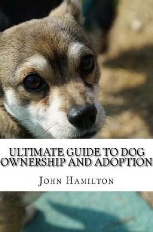 Cover of Ultimate Guide to Dog ownership and Adoption