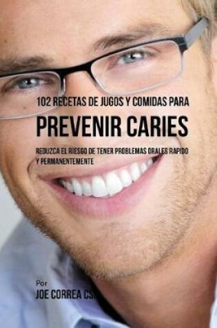 Cover of 102 Recetas de Jugos y Comidas Para Prevenir Caries
