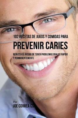 Book cover for 102 Recetas de Jugos y Comidas Para Prevenir Caries