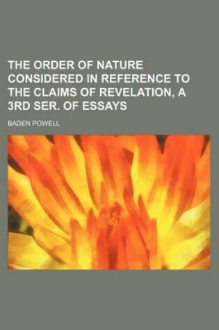 Cover of The Order of Nature Considered in Reference to the Claims of Revelation, a 3rd Ser. of Essays