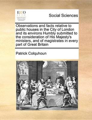 Book cover for Observations and Facts Relative to Public Houses in the City of London and Its Environs Humbly Submitted to the Consideration of His Majesty's Ministers, and of Magistrates in Every Part of Great Britain