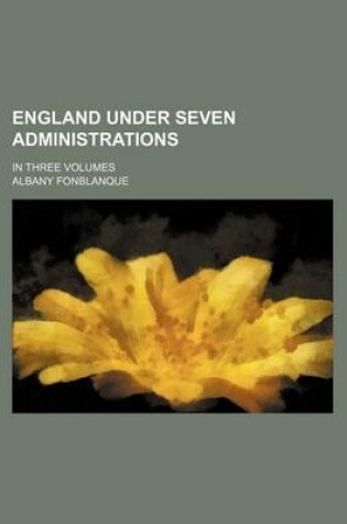 Cover of England Under Seven Administrations; In Three Volumes