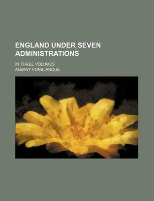 Book cover for England Under Seven Administrations; In Three Volumes