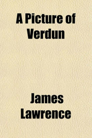 Cover of A Picture of Verdun Volume 2; Or the English Detained in France Their Arrestation, Detention at Fontainbleau and Valenciennes, Confinement at Verdun, Incarceration at Bitsche Characters of General and Madame Wirion, List of Those Who Have Been Permitted