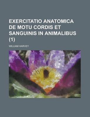Book cover for Exercitatio Anatomica de Motu Cordis Et Sanguinis in Animalibus Volume 1