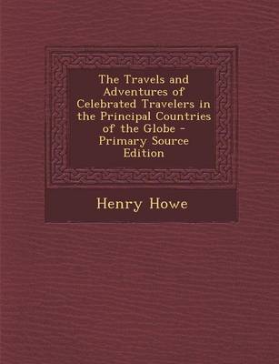 Book cover for The Travels and Adventures of Celebrated Travelers in the Principal Countries of the Globe - Primary Source Edition