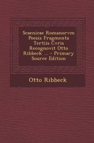 Cover of Scaenicae Romanorvm Poesis Fragmenta Tertiis Cvris Recognovit Otto Ribbeck ... - Primary Source Edition