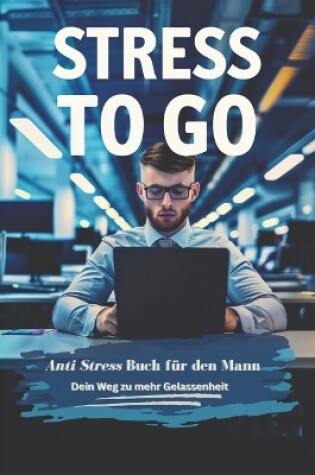 Cover of STRESS TO GO! Das Anti Stress Buch f�r den Mann. Dein Weg zu mehr Gelassenheit!