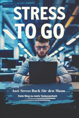 Book cover for STRESS TO GO! Das Anti Stress Buch f�r den Mann. Dein Weg zu mehr Gelassenheit!