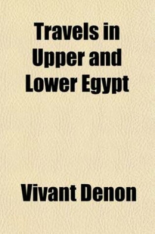 Cover of Travels in Upper and Lower Egypt, (Volume 3); In Company with Several Divisions of the French Army, During the Campaigns of General Bonaparte in That Country