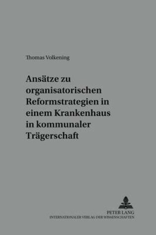 Cover of Ansaetze Zu Organisatorischen Reformstrategien in Einem Krankenhaus in Kommunaler Traegerschaft