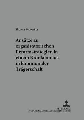 Cover of Ansaetze Zu Organisatorischen Reformstrategien in Einem Krankenhaus in Kommunaler Traegerschaft