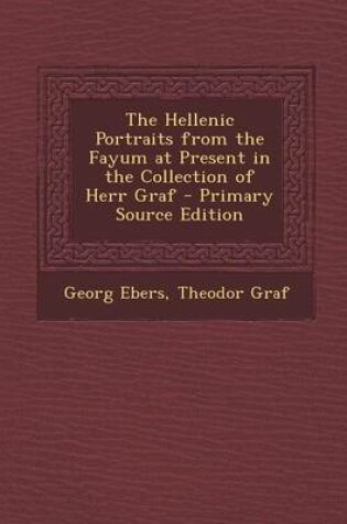 Cover of The Hellenic Portraits from the Fayum at Present in the Collection of Herr Graf - Primary Source Edition