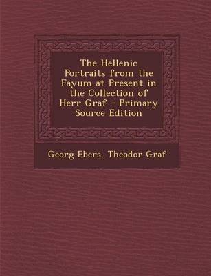 Book cover for The Hellenic Portraits from the Fayum at Present in the Collection of Herr Graf - Primary Source Edition